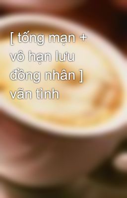 [ tống mạn + vô hạn lưu đồng nhân ] vãn tình