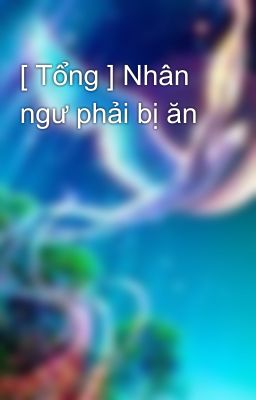 [ Tổng ] Nhân ngư phải bị ăn