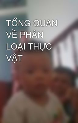 TỔNG QUAN VỀ PHÂN LOẠI THỰC VẬT