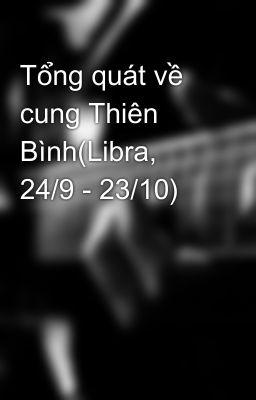 Tổng quát về cung Thiên Bình(Libra, 24/9 - 23/10)