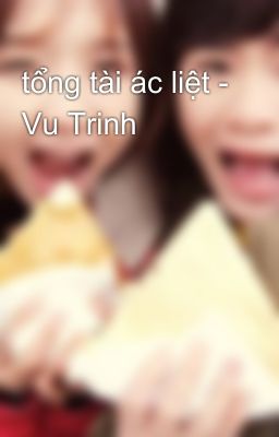 tổng tài ác liệt - Vu Trinh