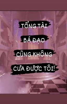 TỔNG TÀI BÁ ĐẠO CŨNG KHÔNG CƯA ĐƯỢC TÔI! 