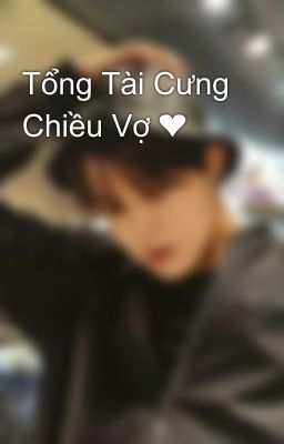 Tổng Tài Cưng Chiều Vợ ❤