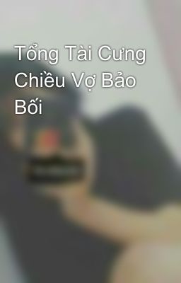 Tổng Tài Cưng Chiều Vợ Bảo Bối