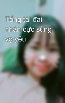 Tổng tài đại nhân cực sủng vợ yêu