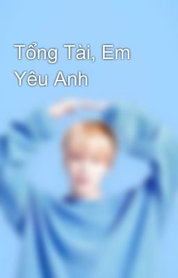 Tổng Tài, Em Yêu Anh