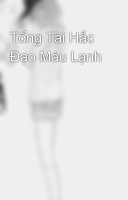 Tổng Tài Hắc Đạo Máu Lạnh 