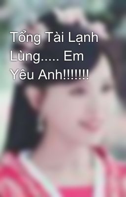 Tổng Tài Lạnh Lùng..... Em Yêu Anh!!!!!!!