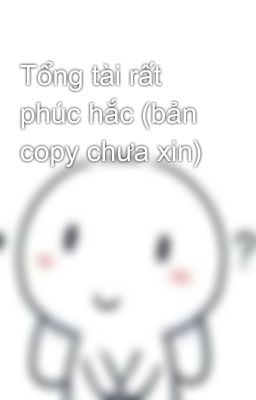 Tổng tài rất phúc hắc (bản copy chưa xin)