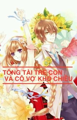 Tổng Tài Trẻ Con Và Cô Vợ Khó Chiều