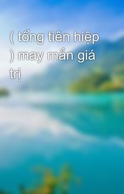 ( tổng tiên hiệp ) may mắn giá trị