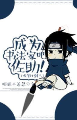 《[ tống ] trở thành thư pháp gia đi, Sasuke! 》