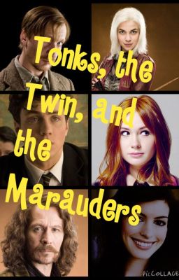 Tonks, The Twin, and The Marauders