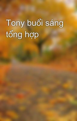 Tony buổi sáng tổng hợp