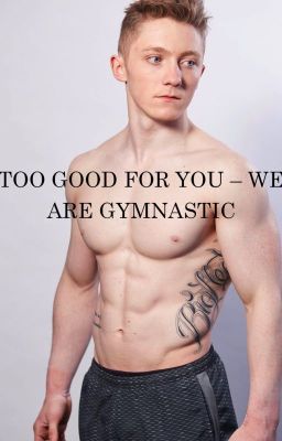 TOO GOOD FOR YOU - WE ARE GYMNASTIC