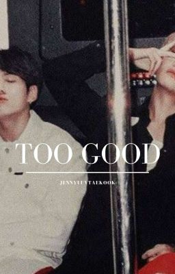 Too good| Taekook| Completed