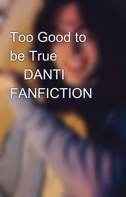 Too Good to be True ⟨DANTI FANFICTION⟩