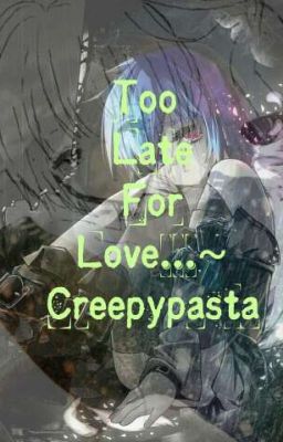 Too Late For Love...~Creepypasta