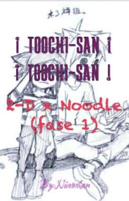 ¡ TOOCHI-SAN ! ¡ TOOCHI-SAN ! (2-D x Noodle fase 1)