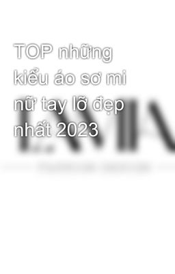 TOP những kiểu áo sơ mi nữ tay lỡ đẹp nhất 2023