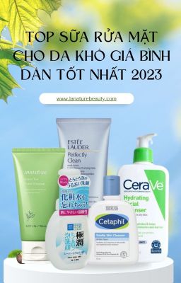 Top sữa rửa mặt cho da khô giá bình dân tốt nhất 2023