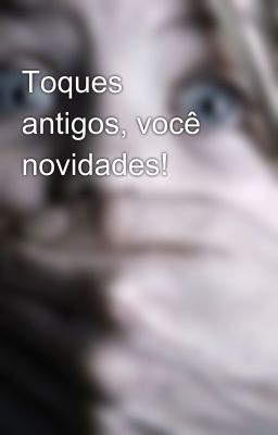 Toques antigos, você novidades!