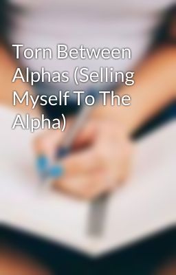 Torn Between Alphas (Selling Myself To The Alpha)