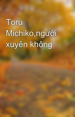 Toru Michiko,người xuyên không