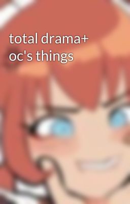 total drama+ oc's things