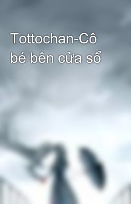 Tottochan-Cô bé bên cửa sổ