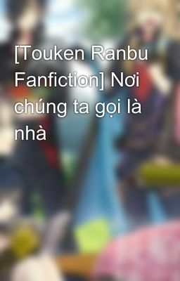 [Touken Ranbu Fanfiction] Nơi chúng ta gọi là nhà