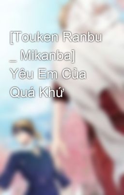 [Touken Ranbu _ Mikanba] Yêu Em Của Quá Khứ