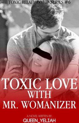 TOXIC RELATIONSHIP SERIES #6: Toxic Love With Mr Womanizer [COMPLETED]