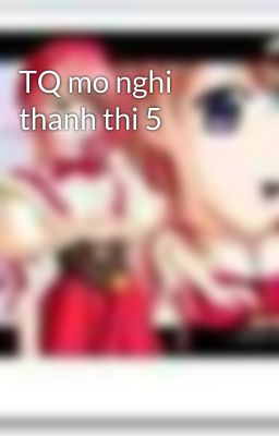 TQ mo nghi thanh thi 5