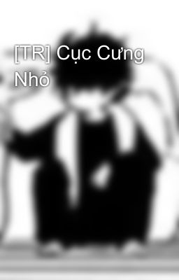 [TR] Cục Cưng Nhỏ