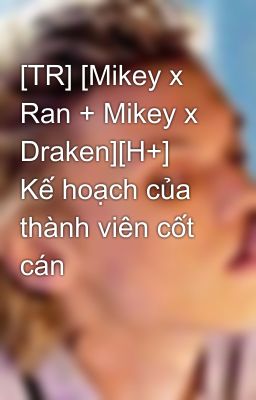 [TR] [Mikey x Ran + Mikey x Draken][H+] Kế hoạch của thành viên cốt cán