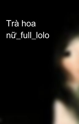 Trà hoa nữ_full_lolo