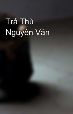 Trả Thù Nguyên Văn 