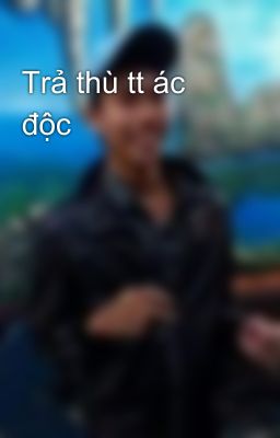 Trả thù tt ác độc