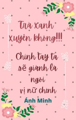 Trà xanh xuyên không !!! Chính tay ta sẽ giành lại ngôi vị nữ chính