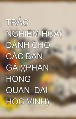 TRẮC NGHIỆM HOA( DÀNH CHO CÁC BẠN GÁI)(PHAN HONG QUAN_DAI HOC VINH)