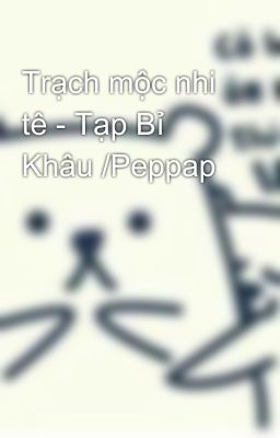 Trạch mộc nhi tê - Tạp Bỉ Khâu /Peppap