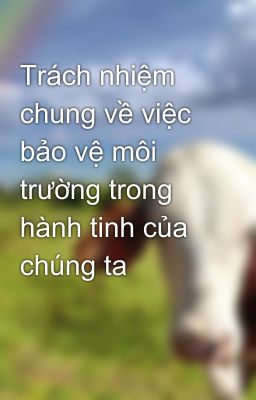 Trách nhiệm chung về việc bảo vệ môi trường trong hành tinh của chúng ta