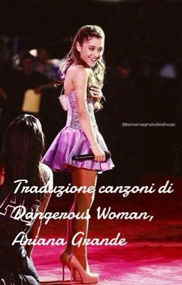 Traduzioni di Dangerous Woman, Ariana Grande.