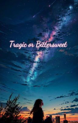 Tragic or Bittersweet