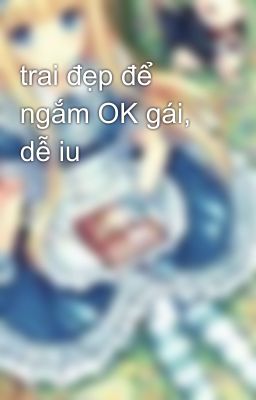 trai đẹp để ngắm OK gái, dễ iu