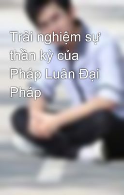 Trải nghiệm sự thần kỳ của Pháp Luân Đại Pháp