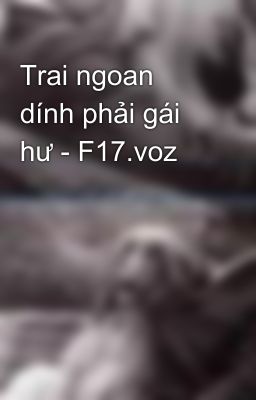 Trai ngoan dính phải gái hư - F17.voz