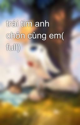 trái tim anh chôn cùng em( full)