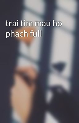 trai tim mau ho phach full